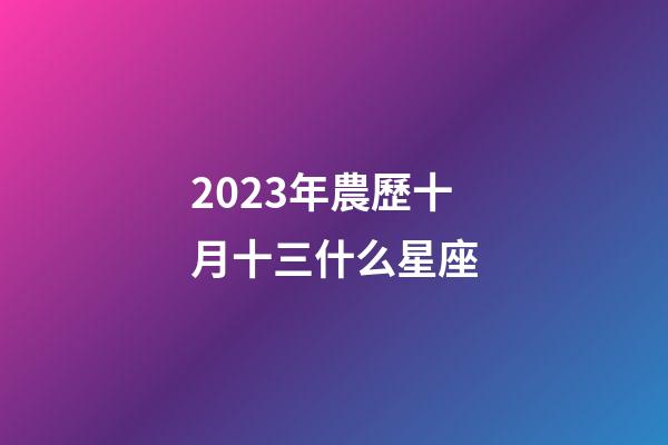 2023年農歷十月十三什么星座-第1張-星座運勢-玄機派