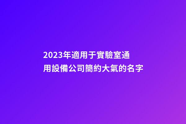 2023年適用于實驗室通用設備公司簡約大氣的名字