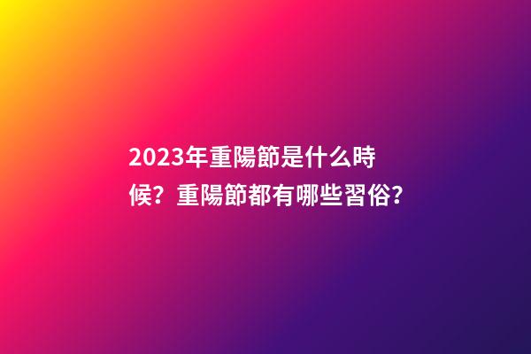 2023年重陽節是什么時候？重陽節都有哪些習俗？
