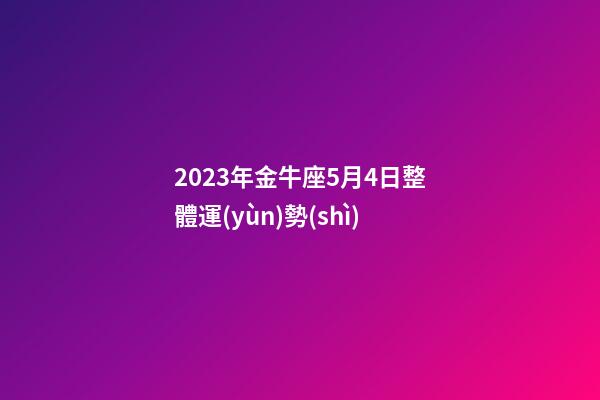 2023年金牛座5月4日整體運(yùn)勢(shì)-第1張-星座運(yùn)勢(shì)-玄機(jī)派
