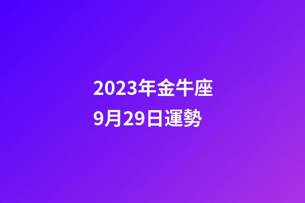 2023年金牛座9月29日運勢-第1張-星座運勢-玄機派