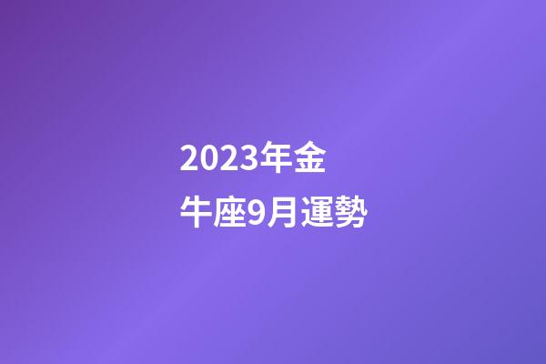 2023年金牛座9月運勢-第1張-星座運勢-玄機派