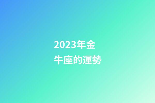 2023年金牛座的運勢-第1張-星座運勢-玄機派