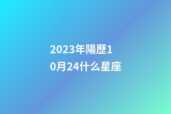2023年陽歷10月24什么星座-第1張-星座運勢-玄機派