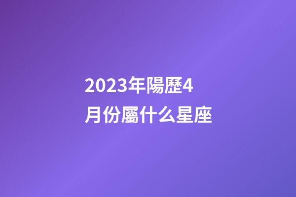 2023年陽歷4月份屬什么星座-第1張-星座運勢-玄機派