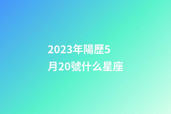 2023年陽歷5月20號什么星座-第1張-星座運勢-玄機派
