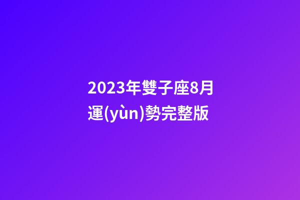 2023年雙子座8月運(yùn)勢完整版-第1張-星座運(yùn)勢-玄機(jī)派