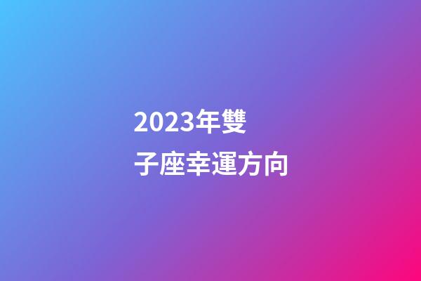 2023年雙子座幸運方向-第1張-星座運勢-玄機派