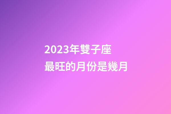 2023年雙子座最旺的月份是幾月-第1張-星座運勢-玄機派