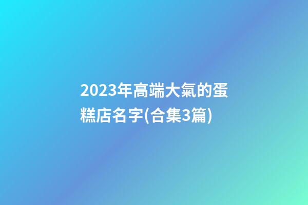 2023年高端大氣的蛋糕店名字(合集3篇)-第1張-店鋪起名-玄機派