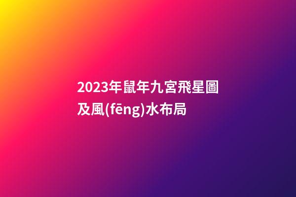 2023年鼠年九宮飛星圖及風(fēng)水布局