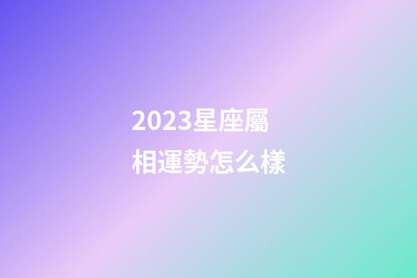 2023星座屬相運勢怎么樣-第1張-星座運勢-玄機派