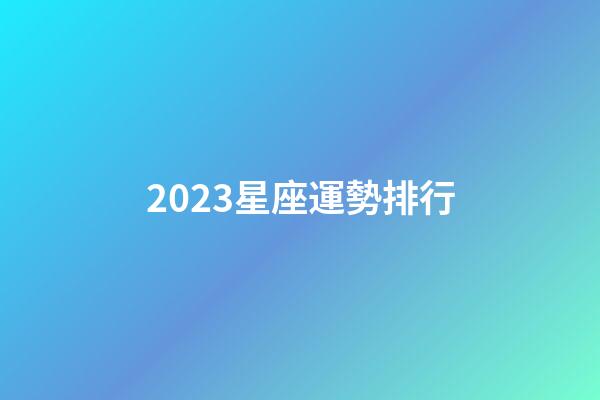 2023星座運勢排行-第1張-星座運勢-玄機派