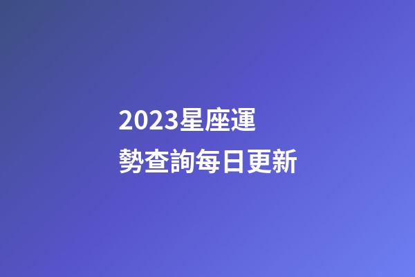 2023星座運勢查詢每日更新-第1張-星座運勢-玄機派