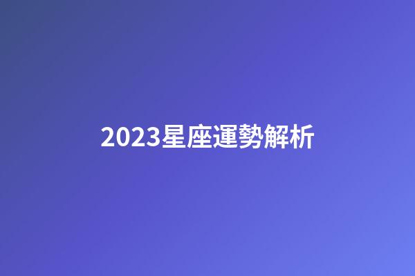 2023星座運勢解析-第1張-星座運勢-玄機派