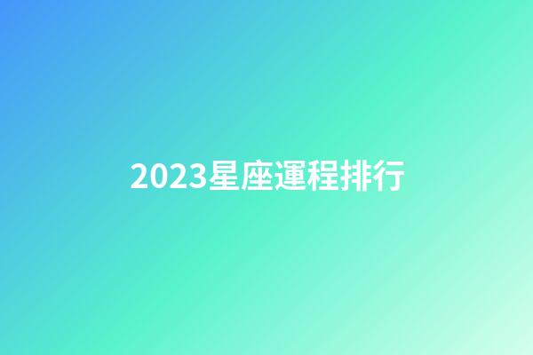 2023星座運程排行-第1張-星座運勢-玄機派