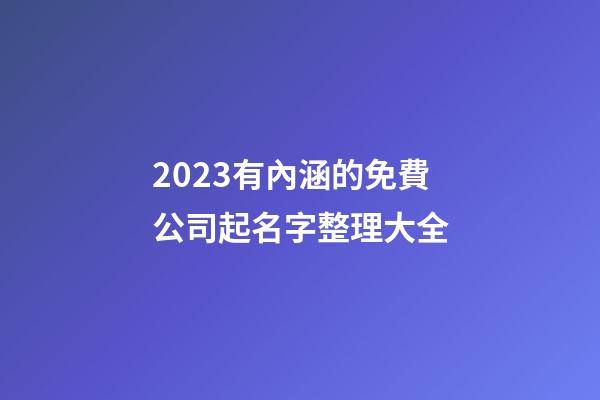 2023有內涵的免費公司起名字整理大全-第1張-公司起名-玄機派
