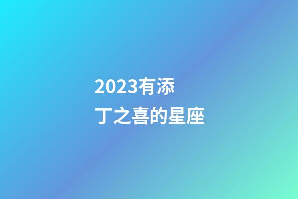 2023有添丁之喜的星座-第1張-星座運(yùn)勢(shì)-玄機(jī)派