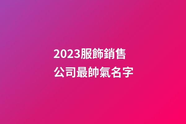 2023服飾銷售公司最帥氣名字-第1張-公司起名-玄機派