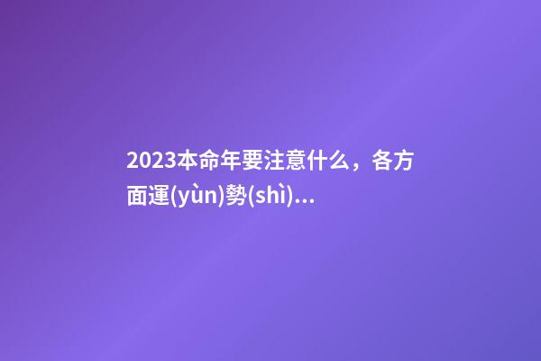 2023本命年要注意什么，各方面運(yùn)勢(shì)都比較低迷