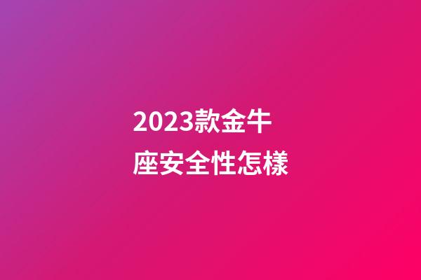2023款金牛座安全性怎樣-第1張-星座運勢-玄機派