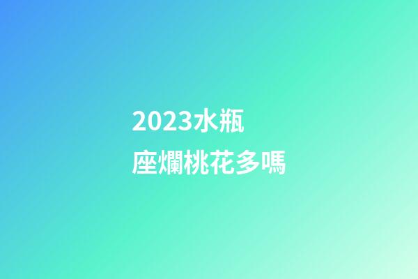 2023水瓶座爛桃花多嗎-第1張-星座運勢-玄機派