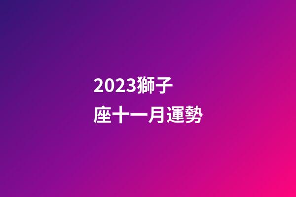 2023獅子座十一月運勢-第1張-星座運勢-玄機派