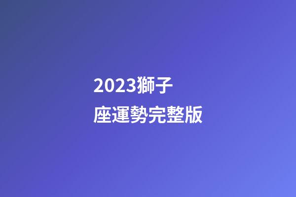 2023獅子座運勢完整版-第1張-星座運勢-玄機派