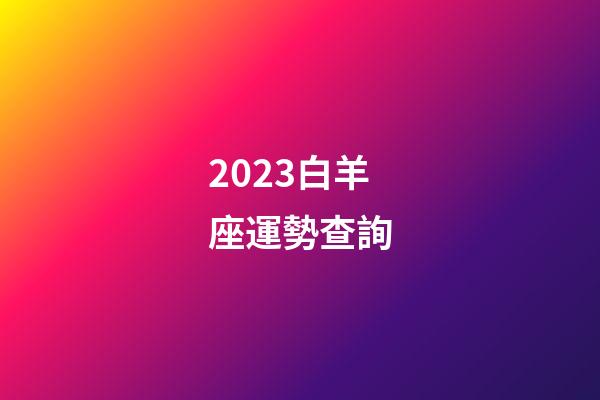 2023白羊座運勢查詢-第1張-星座運勢-玄機派