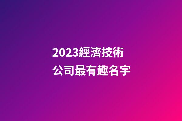2023經濟技術公司最有趣名字
