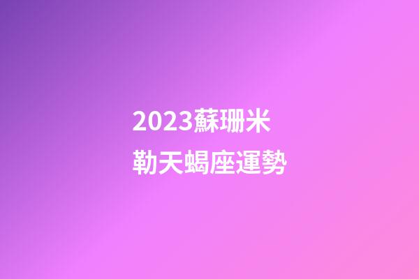 2023蘇珊米勒天蝎座運勢-第1張-星座運勢-玄機派