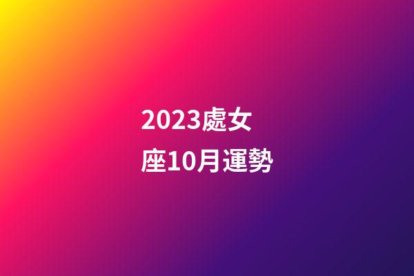 2023處女座10月運勢-第1張-星座運勢-玄機派