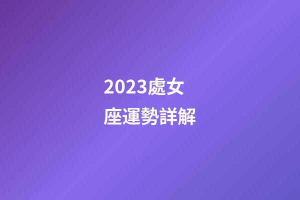 2023處女座運勢詳解-第1張-星座運勢-玄機派