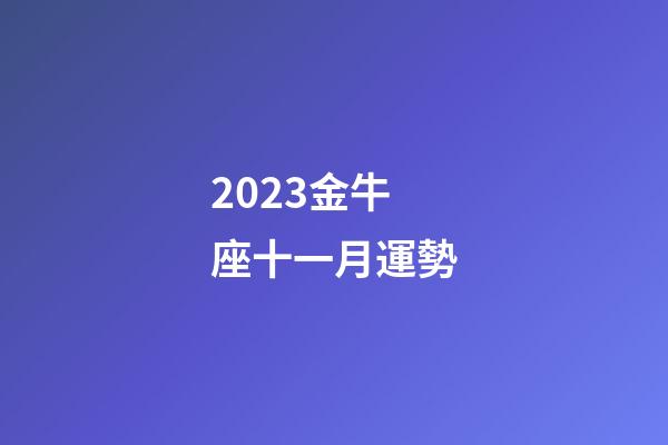 2023金牛座十一月運勢-第1張-星座運勢-玄機派