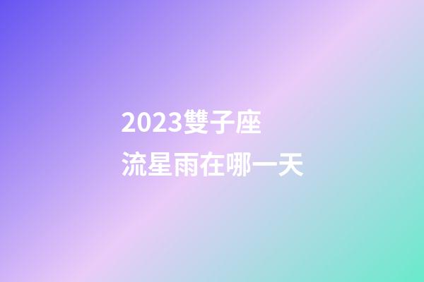 2023雙子座流星雨在哪一天-第1張-星座運(yùn)勢-玄機(jī)派