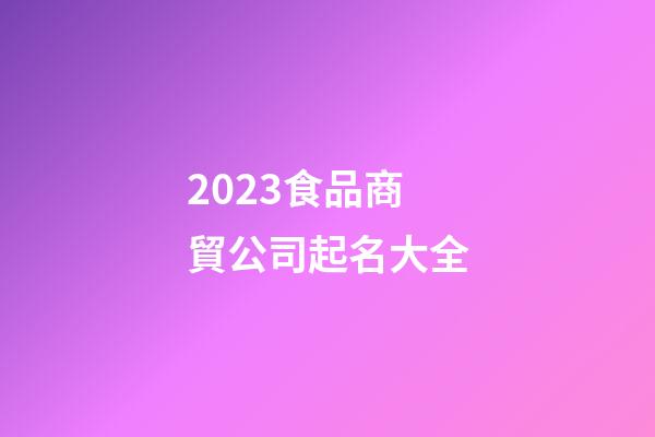 2023食品商貿公司起名大全