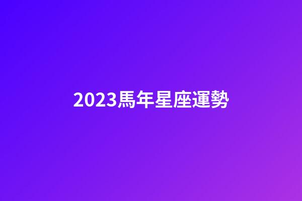2023馬年星座運勢-第1張-星座運勢-玄機派