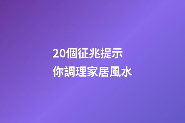 20個征兆提示你調理家居風水