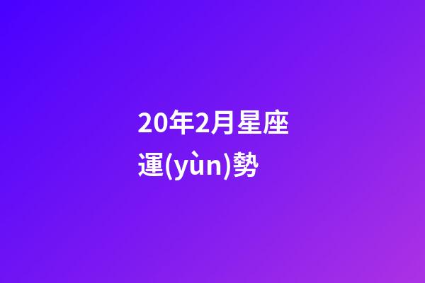 20年2月星座運(yùn)勢-第1張-星座運(yùn)勢-玄機(jī)派