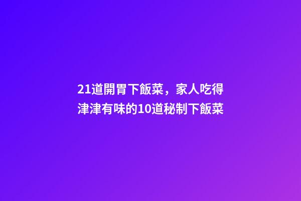 21道開胃下飯菜，家人吃得津津有味的10道秘制下飯菜-第1張-觀點(diǎn)-玄機(jī)派