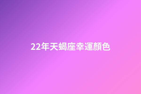 22年天蝎座幸運顏色-第1張-星座運勢-玄機派