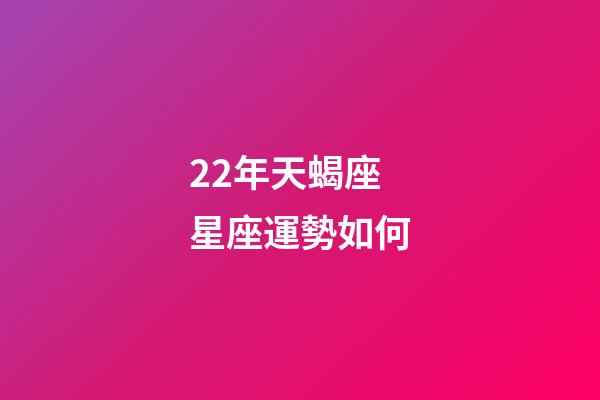 22年天蝎座星座運勢如何-第1張-星座運勢-玄機派