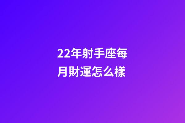 22年射手座每月財運怎么樣-第1張-星座運勢-玄機派
