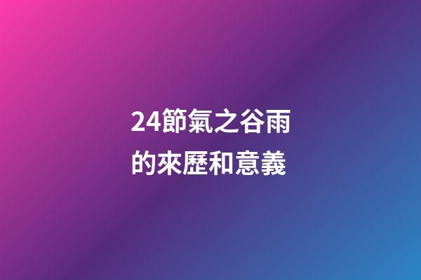 24節氣之谷雨的來歷和意義