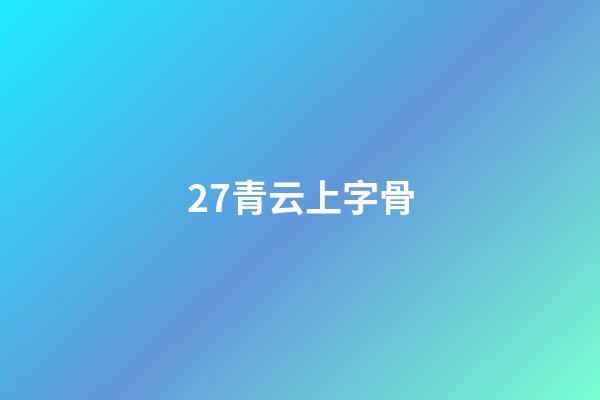 27.青云上字骨