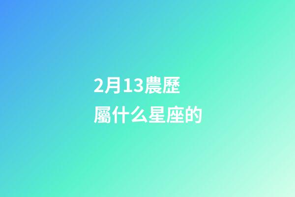 2月13農歷屬什么星座的-第1張-星座運勢-玄機派