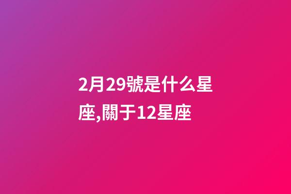 2月29號是什么星座,關于12星座-第1張-觀點-玄機派