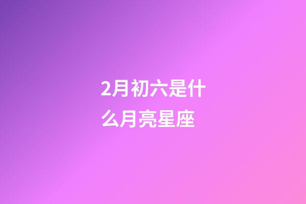2月初六是什么月亮星座-第1張-星座運(yùn)勢(shì)-玄機(jī)派