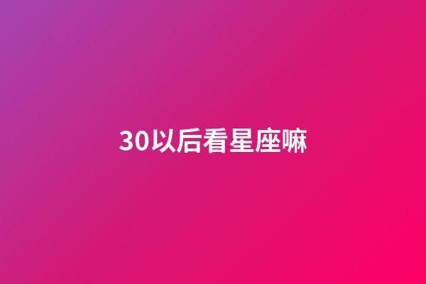 30以后看星座嘛-第1張-星座運勢-玄機派