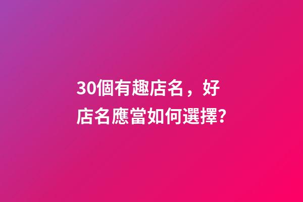 30個有趣店名，好店名應當如何選擇？-第1張-店鋪起名-玄機派